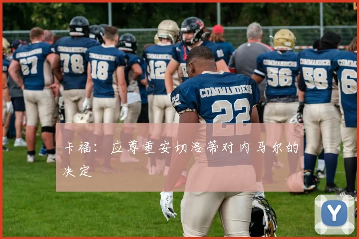 卡福：应尊重安切洛蒂对内马尔的决定